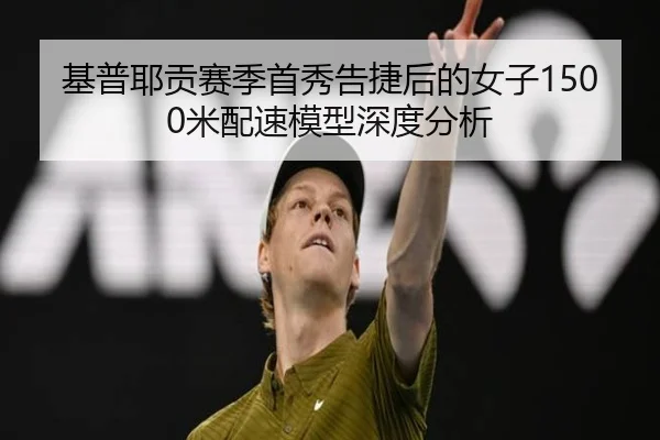 基普耶贡赛季首秀告捷后的女子1500米配速模型深度分析